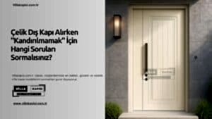 Çelik Dış Kapı Alırken &Amp;Quot;Kandırılmamak&Amp;Quot; İçin Hangi Soruları Sormalısınız? 80 Dış Kapı Alırken Sadece Fiyatına Bakmak Neden En Büyük Hatadır?